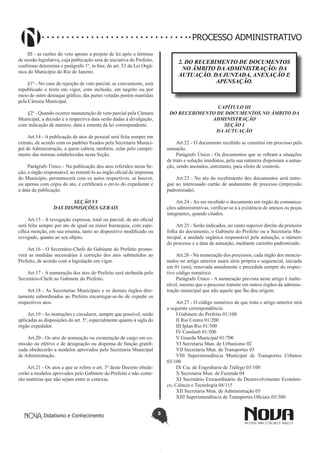 Didatismo e Conhecimento 3
PROCESSO ADMINISTRATIVO
III - as razões do veto aposto a projeto de lei após o término
de sessão legislativa, cuja publicação será de iniciativa do Prefeito,
conforme determina o parágrafo 1º, in fine, do art. 53 da Lei Orgâ-
nica do Município do Rio de Janeiro.
§1º - No caso de rejeição de veto parcial, se conveniente, será
republicado o texto em vigor, com inclusão, em negrito ou por
meio de outro destaque gráfico, das partes vetadas porém mantidas
pela Câmara Municipal.
§2º - Quando ocorrer manutenção de veto parcial pela Câmara
Municipal, a decisão e a respectiva data serão dadas à divulgação,
com indicação de número, data e ementa da lei correspondente.
Art.14 - A publicação de atos de pessoal será feita sempre em
extrato, de acordo com os padrões fixados pela Secretaria Munici-
pal de Administração, a quem caberá, também, zelar pelo cumpri-
mento das normas estabelecidas nesta Seção.
Parágrafo Único - Na publicação dos atos referidos nesta Se-
ção, o órgão responsável, ao remetê-lo ao órgão oficial de imprensa
do Município, permanecerá com os autos respectivos, se houver,
ou apenas com cópia do ato, e certificará o envio do expediente e
a data da publicação.
SEÇÃO VI
DAS DISPOSIÇÕES GERAIS
Art.15 - A revogação expressa, total ou parcial, de ato oficial
será feita sempre por ato de igual ou maior hierarquia, com espe-
cífica menção, em sua ementa, tanto ao dispositivo modificado ou
revogado, quanto ao seu objeto.
Art.16 - O Secretário-Chefe do Gabinete do Prefeito promo-
verá as medidas necessárias à correção dos atos submetidos ao
Prefeito, de acordo com a legislação em vigor.
Art.17 - A numeração dos atos do Prefeito será atribuída pelo
Secretário-Chefe ao Gabinete do Prefeito.
Art.18 - As Secretarias Municipais e os demais órgãos dire-
tamente subordinados ao Prefeito encarregar-se-ão de expedir os
respectivos atos.
Art.19 - As instruções e circulares, sempre que possível, serão
aplicadas as disposições do art. 5º, especialmente quanto à sigla do
órgão expedidor.
Art.20 - Os atos de nomeação ou exoneração de cargo em co-
missão ou efetivo e de designação ou dispensa de função gratifi-
cada obedecerão a modelos aprovados pela Secretaria Municipal
de Administração.
Art.21 - Os atos a que se refere o art. 3º deste Decreto obede-
cerão a modelos aprovados pelo Gabinete do Prefeito e não conte-
rão matérias que não sejam entre si conexas.
2. DO RECEBIMENTO DE DOCUMENTOS
NO ÂMBITO DA ADMINISTRAÇÃO: DA
AUTUAÇÃO. DA JUNTADA, ANEXAÇÃO E
APENSAÇÃO.
CAPÍTULO III
DO RECEBIMENTO DE DOCUMENTOS NO ÂMBITO DA
ADMINISTRAÇÃO
SEÇÃO I
DA AUTUAÇÃO
Art.22 - O documento recebido se constitui em processo pela
autuação.
Parágrafo Único - Os documentos que se refiram a situações
de trato e solução imediatos, pela sua natureza dispensam a autua-
ção, sendo anotados, entretanto, para efeito de controle.
Art.23 - No ato do recebimento dos documentos será entre-
gue ao interessado cartão de andamento de processo (impressão
padronizada).
Art.24 - Ao ser recebido o documento em órgão de comunica-
ções administrativas, verificar-se á a existência de anexos ou peças
integrantes, quando citados.
Art.25 - Serão indicados, no canto superior direito da primeira
folha do documento, o Gabinete do Prefeito ou a Secretaria Mu-
nicipal, a unidade orgânica responsável pela autuação, o número
do processo e a data da autuação, mediante carimbo padronizado.
Art.26 - Na numeração dos processos, cada órgão dos mencio-
nados no artigo anterior usará série própria e sequencial, iniciada
em 01 (um), renovada anualmente e precedida sempre do respec-
tivo código numérico.
Parágrafo Único - A numeração prevista neste artigo é inalte-
rável, mesmo que o processo tramite em outros órgãos da adminis-
tração municipal que não aquele que lhe deu origem.
Art.27 - O código numérico de que trata o artigo anterior terá
a seguinte correspondência:
I Gabinete do Prefeito 01/100
II Rio Centro 01/200
III Iplan Rio 01/300
IV Comlurb 01/500
V Guarda Municipal 01/700
VI Secretaria Mun. de Urbanismo 02
VII Secretaria Mun. de Transportes 03
VIII Superintendência Municipal de Transportes Urbanos
03/100
IX Cia. de Engenharia de Tráfego 03/100
X Secretaria Mun. de Fazenda 04
XI Secretário Extraordinário de Desenvolvimento Econômi-
co, Ciência e Tecnologia 04/115
XII Secretaria Mun. de Administração 05
XIII Superintendência de Transportes Oficiais 05/300
 