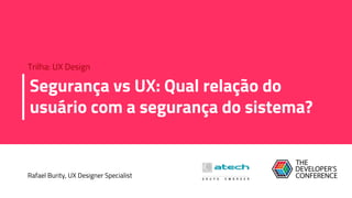 Segurança vs UX: Qual relação do
usuário com a segurança do sistema?
Rafael Burity, UX Designer Specialist
Trilha: UX Design
 