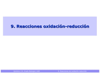9. Reacciones oxidación-reducción Química (1S, Grado Biología) UAM   9. Reacciones de oxidación-reducción 