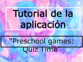 Tutorial de la
aplicación
“Preschool games:
Quiz Time”
 