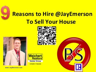Reasons to Hire @JayEmerson
To Sell Your House
DRE#01788488
www.JayEmerson.com
 