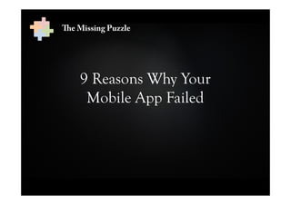 The Missing Puzzle
9 Reasons Why Your
Mobile App Failed
 