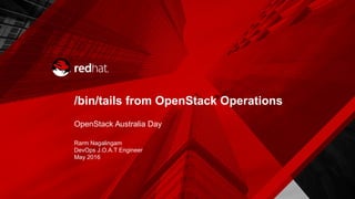 /bin/tails from OpenStack Operations
OpenStack Australia Day
Rarm Nagalingam
DevOps J.O.A.T Engineer
May 2016
 