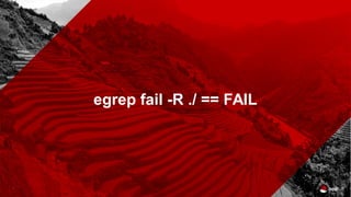 egrep fail -R ./ == FAIL
 