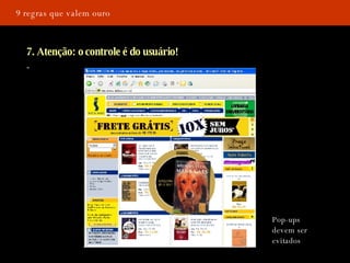 9 regras que valem ouro 7. Atenção: o controle é do usuário! Pop-ups devem ser evitados 