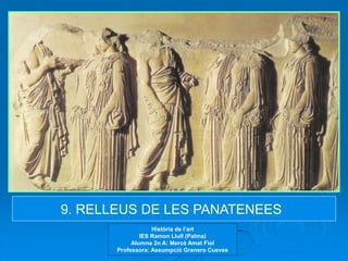 9. RELLEUS DE LES PANATENEES
                   Història de l’art
               IES Ramon Llull (Palma)
            Alumna 2n A: Mercè Amat Fiol
       Professora: Assumpció Granero Cueves
 