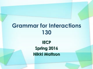 IECPIECP
Spring 2016Spring 2016
Nikki MattsonNikki Mattson
 