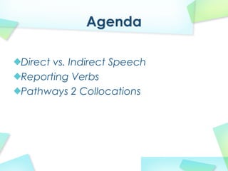 Direct vs. Indirect Speech
Reporting Verbs
Pathways 2 Collocations
 