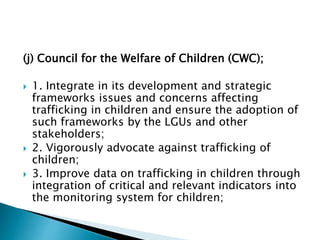 (j) Council for the Welfare of Children (CWC);
 1. Integrate in its development and strategic
frameworks issues and conce...