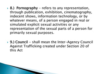  8.) Pornography - refers to any representation,
through publication, exhibition, cinematography,
indecent shows, informa...