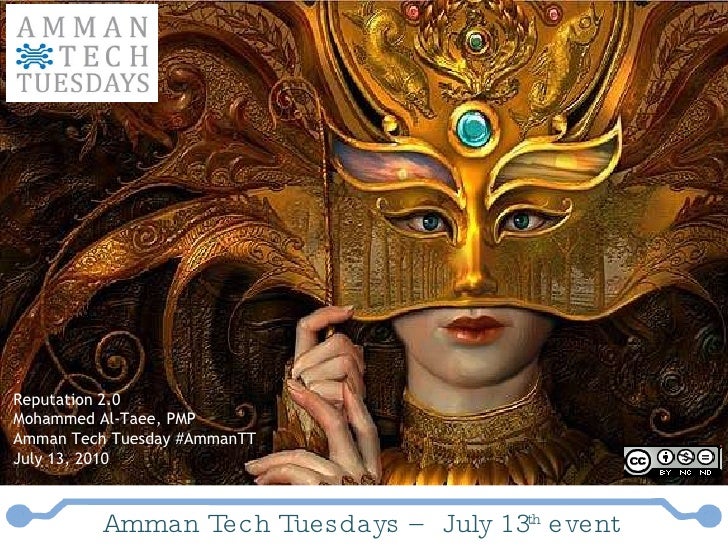 Reputation 2.0 Mohammed Al-Taee, PMP Amman Tech Tuesday #AmmanTT July 13, 2010 Amman Tech Tuesdays – July 13 th  event 