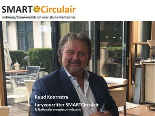 Ruud Koornstra
Juryvoorzitter SMARTCirculair
& Nationale energiecommissaris
 