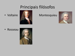 Principais filósofos
• Voltaire             Montesquieu



• Rosseau
 
