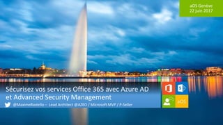 aOS Genève
22 juin 2017
Sécurisez vos services Office 365 avec Azure AD
et Advanced Security Management
@MaximeRastello – Lead Architect @AZEO / Microsoft MVP / P-Seller
 