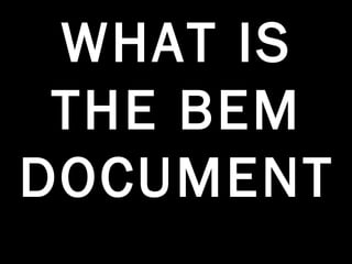 WHAT IS ALL THE 
BEM DOCUMENT 
ABOUT? 
 