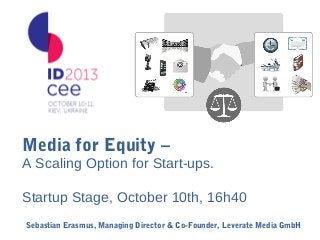 Media for Equity –
A Scaling Option for Start-ups.
Startup Stage, October 10th, 16h40
Sebastian Erasmus, Managing Director & Co-Founder, Leverate Media GmbH

 