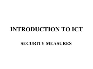 INTRODUCTION TO ICT

  SECURITY MEASURES
 