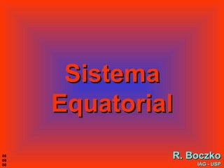 Sistema Equatorial R. Boczko IAG - USP 08 08 08 