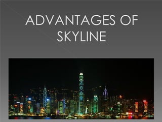 ADVANTAGES OF
SKYLINE
 
