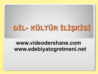 DİL- KÜLTÜR İLİŞKİSİ www.videodershane.com www.edebiyatogretmeni.net 