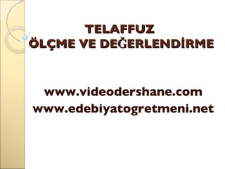 TELAFFUZ  ÖLÇME VE DEĞERLENDİRME www.videodershane.com www.edebiyatogretmeni.net 