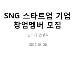 SNG 스타트업 기업
  창업멤버 모집
   발표자 안상혁

    2011-03-26
 
