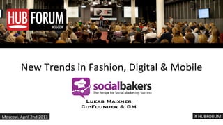 New!Trends!in!Fashion,!Digital!&!Mobile!

                           Lukas Maixner!
                          Co-Founder & GM!
Moscow,!April!2nd!2013!                       #!HUBFORUM!
 