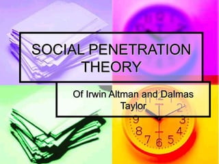 SOCIAL PENETRATION THEORY Of Irwin Altman and Dalmas Taylor 