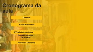 Cronograma da
aula
Contexto
A Vida de Sócrates
Principais Conceitos
A Virada Antropológica
Questão Socrática
Os Sofistas
 