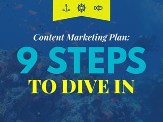 TO DIVE IN
9 STEPS
Content Marketing Plan:
 