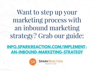 Want to step up your
marketing process with
an inbound marketing
strategy? Grab our guide:
INFO.SPARKREACTION.COM/IMPLEMEN...