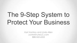 The 9-Step System to Protect Your Business Kari VanNoy and Linda Allen JustAMinuteLLC.com 888-552-6552 