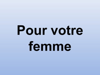 Pour votre
 femme
 