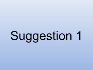 Suggestion 1
 