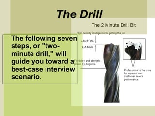 The Drill T he following seven steps, or "two-minute drill," will guide you toward a best-case interview scenario . 