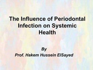 The Influence of Periodontal
Infection on Systemic
Health
By
Prof. Hakem Hussein ElSayed
 