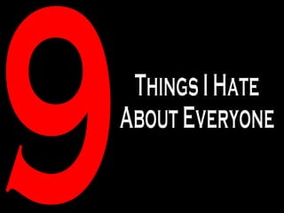 9 Things I Hate About Everyone 