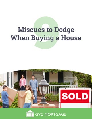 9Miscues to Dodge
When Buying a House
GVC MORTGAGE
 