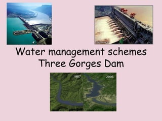 Water management schemes
    Three Gorges Dam
 