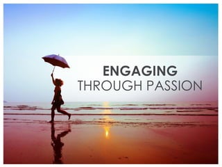 ENGAGING
THROUGH PASSION
 