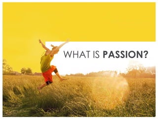 WHAT IS PASSION?
 