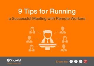 www.shoretel.com
Share this:
9 Tips for Running
a Successful Meeting with Remote Workers
 