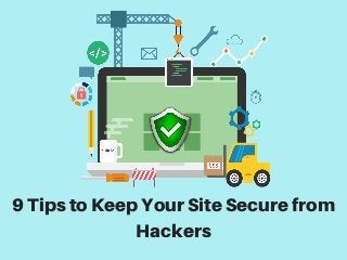 9 Tips to Keep Your Site Secure from
Hackers
 