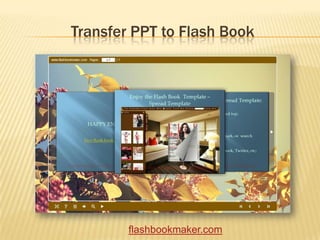 Transfer PPT to Flash Book




        flashbookmaker.com
 