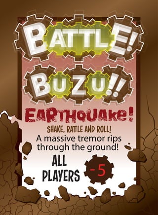 Earthquake!
A massive tremor rips
through the ground!
Shake, Rattle and Roll!
all
players
 