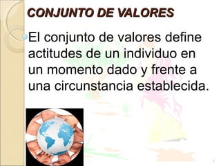 CONJUNTO DE VALORES El conjunto de valores define actitudes de un individuo en un momento dado y frente a una circunstancia establecida. 