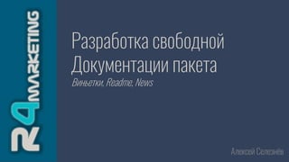 Разработка свободной
Документации пакета
Виньетки, Readme, News
Алексей Селезнёв
 