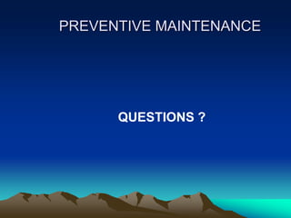 PREVENTIVE MAINTENANCE
QUESTIONS ?
 