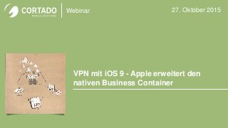 Webinar
VPN mit iOS 9 - Apple erweitert den
nativen Business Container
27. Oktober 2015
Image
 