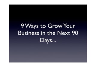 9 Ways to Grow Your
Business in the Next 90
        Days...